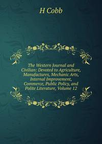 The Western Journal and Civilian: Devoted to Agriculture, Manufactures, Mechanic Arts, Internal Improvement, Commerce, Public Policy, and Polite Literature, Volume 12