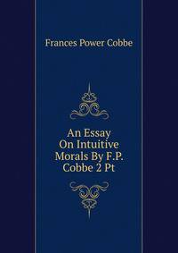 An Essay On Intuitive Morals By F.P. Cobbe 2 Pt