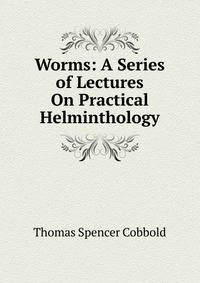 Worms: A Series of Lectures On Practical Helminthology.