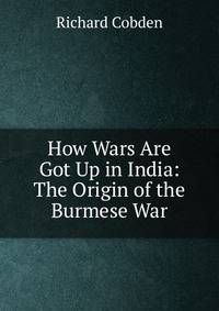 How Wars Are Got Up in India: The Origin of the Burmese War