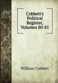 Cobbett's Political Register, Volumes 80-81