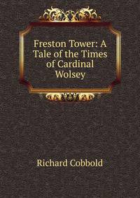 Freston Tower: A Tale of the Times of Cardinal Wolsey