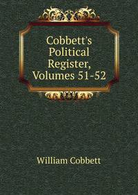 Cobbett's Political Register, Volumes 51-52