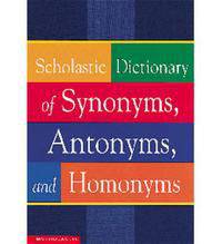 Scholastic Dictionary of Synonyms, Antonyms, and Homonyms