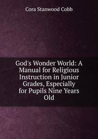 God's Wonder World: A Manual for Religious Instruction in Junior Grades, Especially for Pupils Nine Years Old