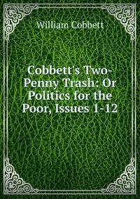 Cobbett's Two-Penny Trash: Or Politics for the Poor, Issues 1-12