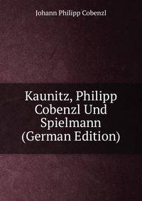 Kaunitz, Philipp Cobenzl Und Spielmann (German Edition)
