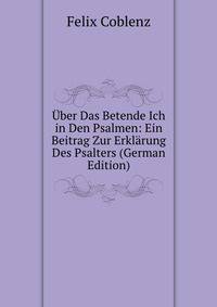 Uber Das Betende Ich in Den Psalmen: Ein Beitrag Zur Erklarung Des Psalters (German Edition)
