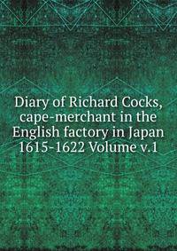 Diary of Richard Cocks, cape-merchant in the English factory in Japan 1615-1622 Volume v.1