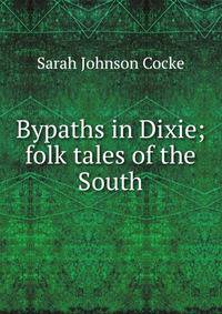 Bypaths in Dixie; folk tales of the South