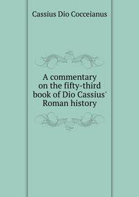 A commentary on the fifty-third book of Dio Cassius' Roman history