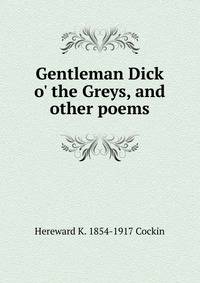 Gentleman Dick o' the Greys, and other poems
