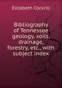 Bibliography of Tennessee geology, soils, drainage, forestry, etc., with subject index