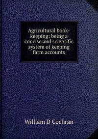 Agricultural book-keeping: being a concise and scientific system of keeping farm accounts