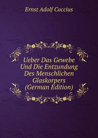 Ueber Das Gewebe Und Die Entzundung Des Menschlichen Glaskorpers (German Edition)
