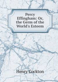 Percy Effingham: Or, the Germ of the World's Esteem