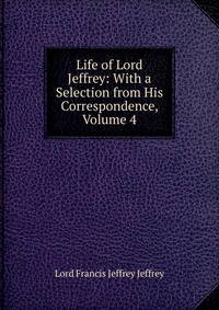 Life of Lord Jeffrey: With a Selection from His Correspondence, Volume 4