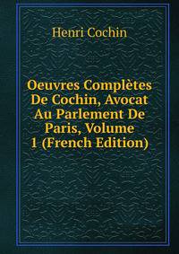 Oeuvres Completes De Cochin, Avocat Au Parlement De Paris, Volume 1 (French Edition)