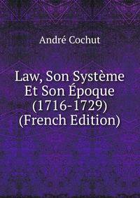 Law, Son Systeme Et Son Epoque (1716-1729) (French Edition)