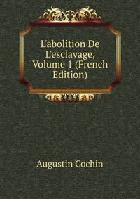 L'abolition De L'esclavage, Volume 1 (French Edition)