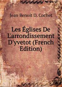 Les ?glises De L'arrondissement D'yvetot (French Edition)