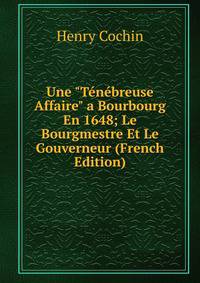 Une "T?n?breuse Affaire" a Bourbourg En 1648; Le Bourgmestre Et Le Gouverneur (French Edition)