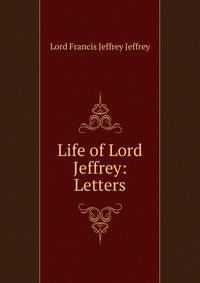 Life of Lord Jeffrey: Letters