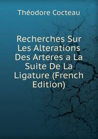 Recherches Sur Les Alterations Des Arteres a La Suite De La Ligature (French Edition)
