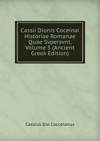 Cassii Dionis Coceinai Historiae Romanae Quae Svpersvnt, Volume 3 (Ancient Greek Edition)