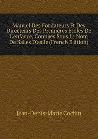 Manuel Des Fondateurs Et Des Directeurs Des Premi?res ?coles De L'enfance, Connues Sous Le Nom De Salles D'asile (French Edition)