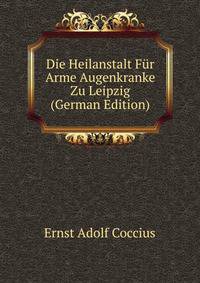 Die Heilanstalt Fur Arme Augenkranke Zu Leipzig (German Edition)