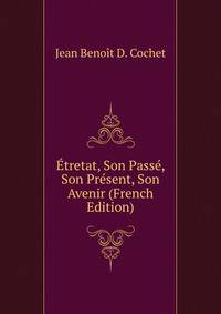 Etretat, Son Passe, Son Present, Son Avenir (French Edition)