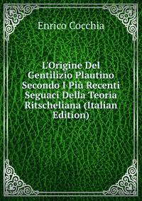 L'Origine Del Gentilizio Plautino Secondo I Pi? Recenti Seguaci Della Teoria Ritscheliana (Italian Edition)