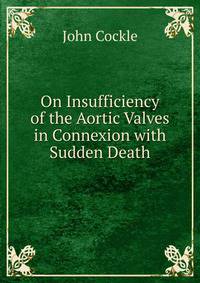 On Insufficiency of the Aortic Valves in Connexion with Sudden Death
