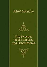 The Sweeper of the Leaves, and Other Poems