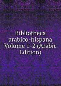 Bibliotheca arabico-hispana Volume 1-2 (Arabic Edition)