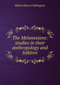 The Melanesians: studies in their anthropology and folklore