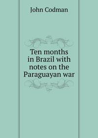 Ten months in Brazil with notes on the Paraguayan war