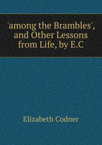 'among the Brambles', and Other Lessons from Life, by E.C.