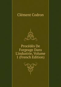 Proc?d?s De Forgeage Dans L'industrie, Volume 1 (French Edition)