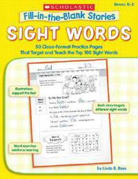 Fill-in-the-Blank Stories: Sight Words: 50 Cloze-Format Practice Pages That Target and Teach the Top 100 Sight Words
