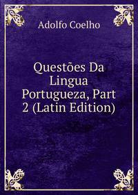 Questoes Da Lingua Portugueza, Part 2 (Latin Edition)