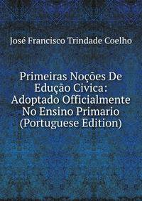 Primeiras Nocoes De Educao Civica: Adoptado Officialmente No Ensino Primario (Portuguese Edition)