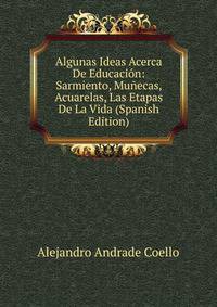 Algunas Ideas Acerca De Educacion: Sarmiento, Munecas, Acuarelas, Las Etapas De La Vida (Spanish Edition)