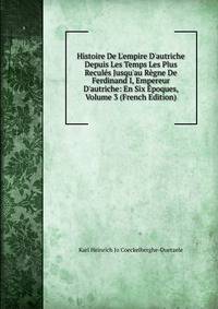 Histoire De L'empire D'autriche Depuis Les Temps Les Plus Recul?s Jusqu'au R?gne De Ferdinand I, Empereur D'autriche: En Six ?poques, Volume 3 (French Edition)
