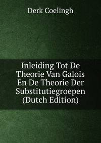 Inleiding Tot De Theorie Van Galois En De Theorie Der Substitutiegroepen (Dutch Edition)
