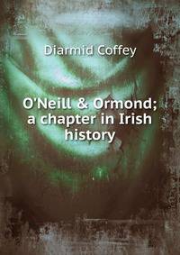 O'Neill &amp; Ormond; a chapter in Irish history