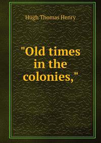 "Old times in the colonies,"