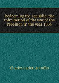 Redeeming the republic; the third period of the war of the rebellion in the year 1864