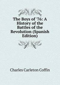 The Boys of '76: A History of the Battles of the Revolution (Spanish Edition)